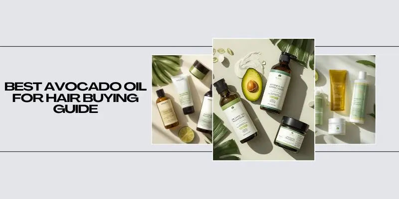 Best Avocado Oil For Hair Buying Guide With Pure Oil And Products