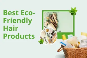 Best Eco-Friendly Hair Products- The Ultimate Beginner’s Guide to Sustainable Hair Care