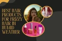 Best Hair Products for Frizzy Hair in Humid Weather That Really Work
