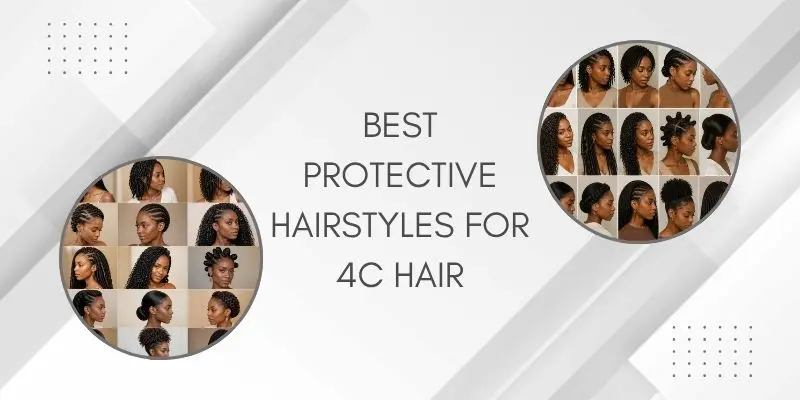 Best Protective Hairstyles For 4C Hair 15 Protective Hairstyles For 4C Hair Including Braids, Twists, Buns, And Locs