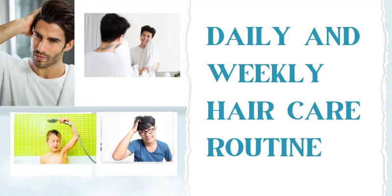 Daily And Weekly Hair Care Routine Daily And Weekly Hair Care Routine – Best Hair Care Routine For Men Including Shampooing, Conditioning, And Scalp Care Tailored For Men’s Hair Needs.