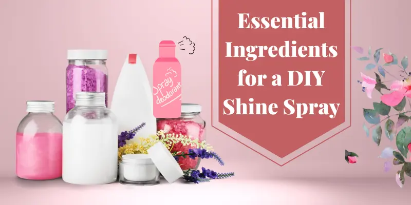 Essential Ingredients For A Diy Shine Spray Essential Ingredients Laid Out – Why Use A Diy Hair Spray For Shine?