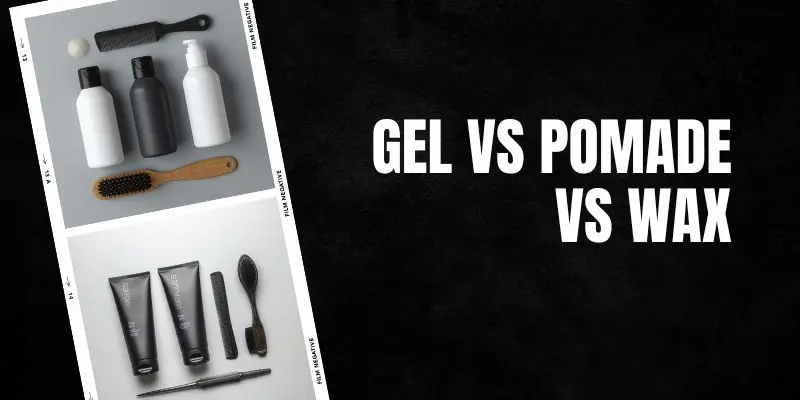 Gel Vs Pomade Vs Wax For Men’s Hairstyles
