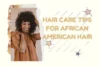 African American Hair Care – A Complete Guide | Hair Care Tips for African American Hair - Post Thumbnail