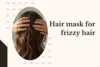 Hair Mask for Frizzy Hair: Which One Works Best and How to Use It - Post Thumbnail