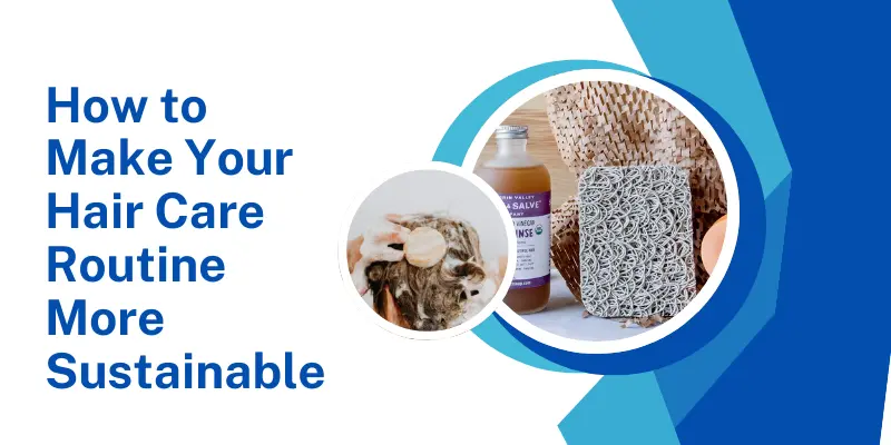 How To Make Your Hair Care Routine More Sustainable Easy Ways To Go Green With Your Hair Care Routine