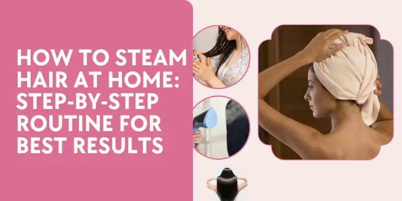 DIY and professional methods for hair steaming at home showing key hair steaming benefits