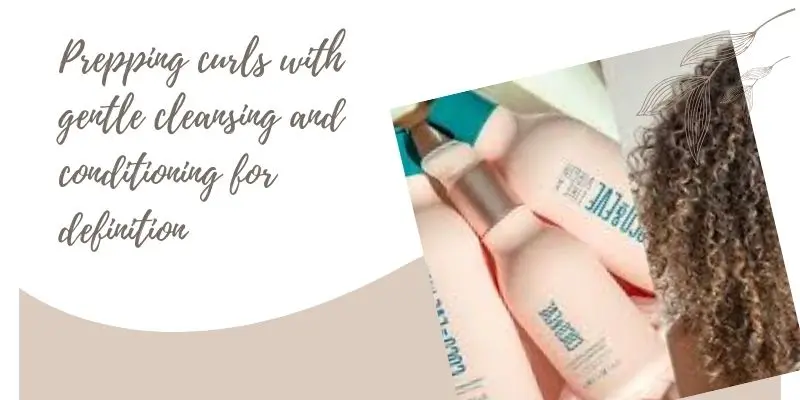 Prepping Curls With Gentle Cleansing And Conditioning For Definition Prepping Curls To Define Curls Without Gel – Moisture And Clean Base For Best Results