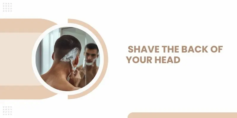 How To Shave The Back Of Your Head Using A Mirror And Razor

