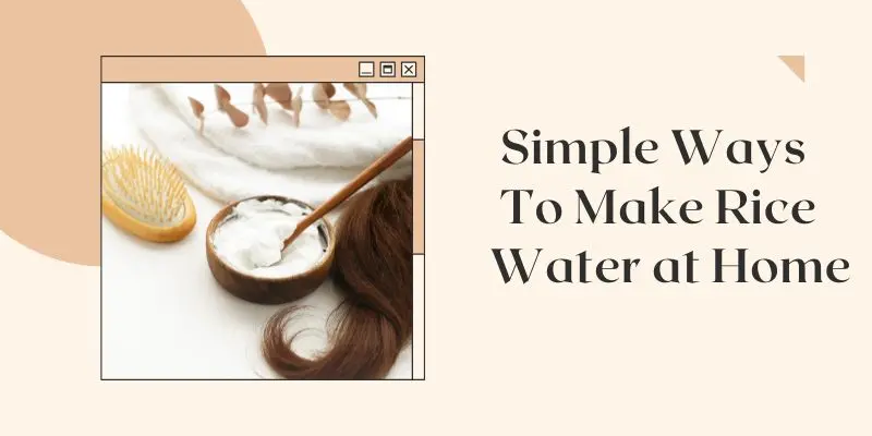Simple Ways To Make Rice Water At Home Glass Jar Of Homemade Rice Water Beside Rice Grains, Showing Soaking And Boiling Methods.