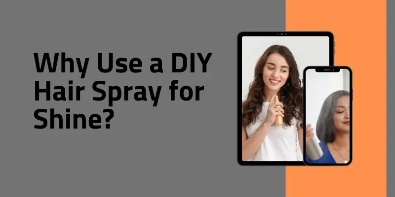 Why Use A Diy Hair Spray For Shine Why Use A Diy Hair Spray For Shine? Natural Shine-Enhancing Mist In Use