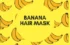 Banana Hair Mask-Nature’s Secret for Healthy, Shiny Hair